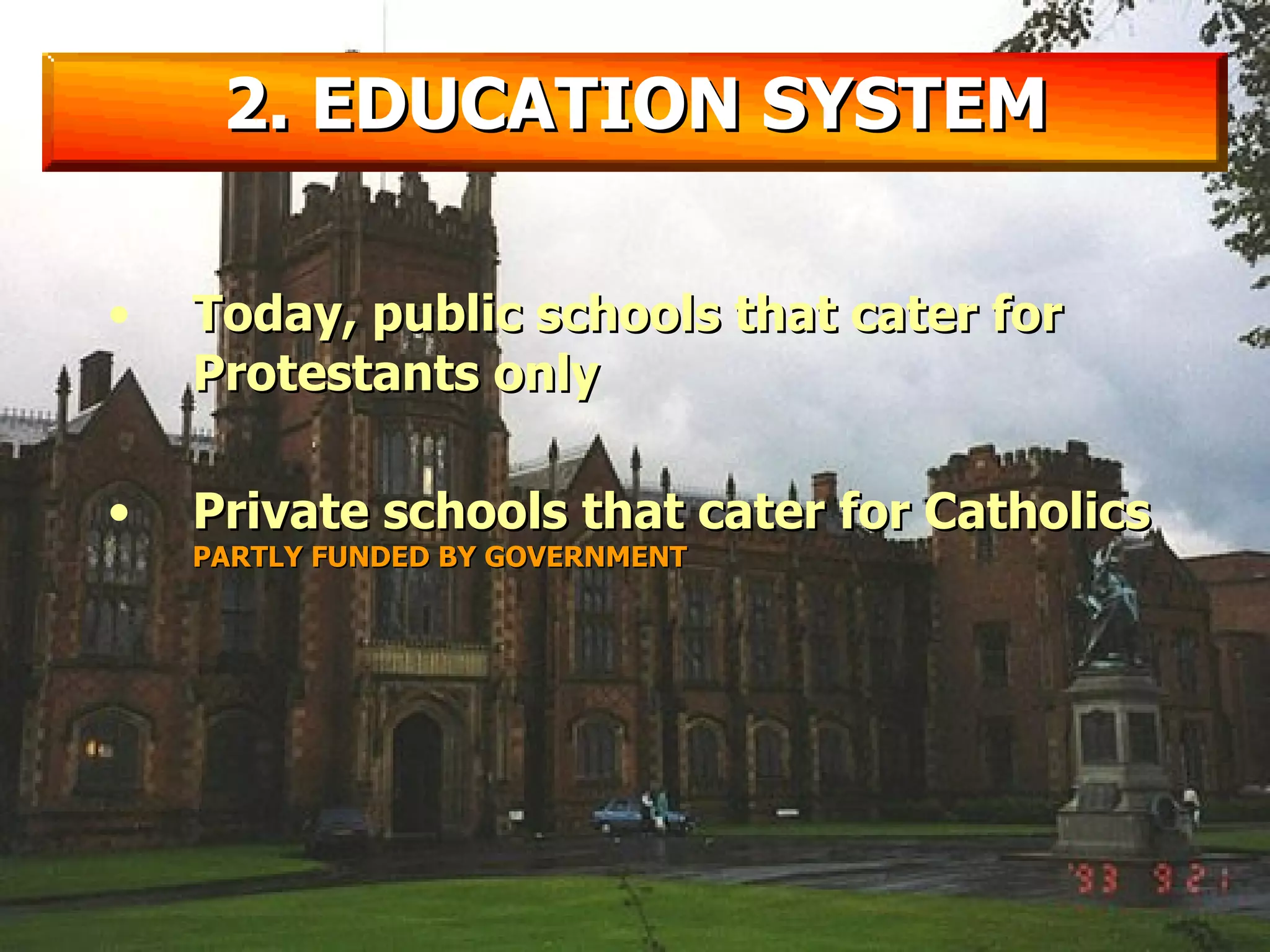 Today, public schools that cater for Protestants only Private schools that cater for Catholics  PARTLY FUNDED BY GOVERNMENT 2. EDUCATION SYSTEM 