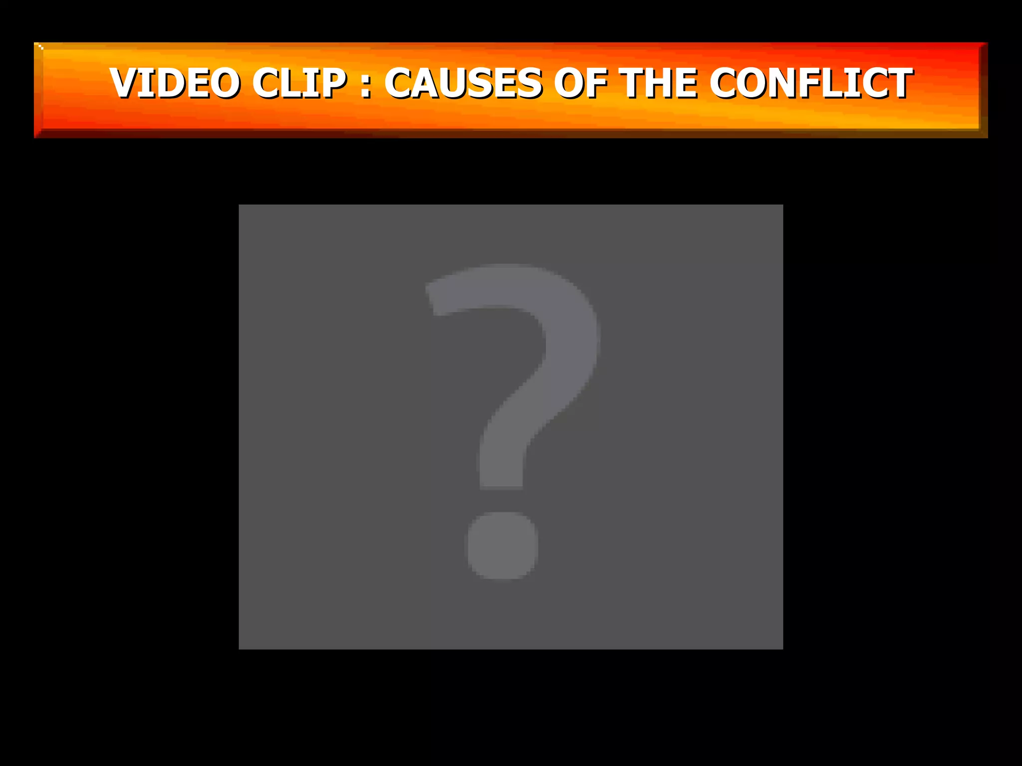 VIDEO CLIP : CAUSES OF THE CONFLICT 