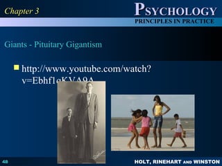HOLT, RINEHART AND WINSTON
PPSYCHOLOGYSYCHOLOGY
PRINCIPLES IN PRACTICE
Giants - Pituitary Gigantism
 http://www.youtube.com/watch?
v=Ebhf1qKVA9A
48
Chapter 3Chapter 3
 