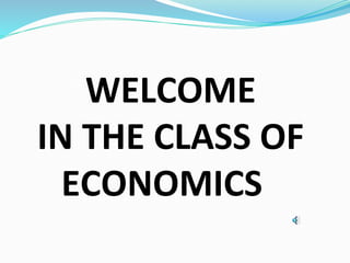 WELCOME
IN THE CLASS OF
ECONOMICS
 