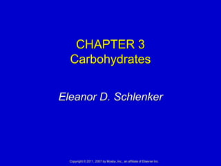 CHAPTER 3
  Carbohydrates


Eleanor D. Schlenker




  Copyright © 2011, 2007 by Mosby, Inc., an affiliate of Elsevier Inc.
 