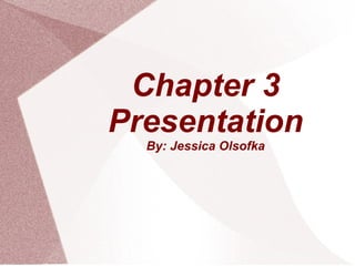 Chapter 3 Presentation By: Jessica Olsofka 