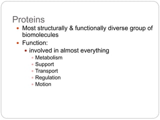 Proteins
 Most structurally & functionally diverse group of
biomolecules
 Function:
 involved in almost everything
 Me...