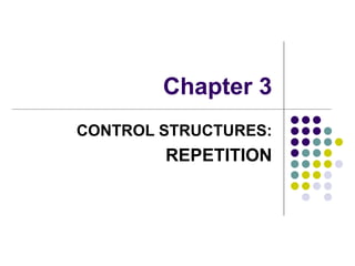 Chapter 3 CONTROL STRUCTURES: REPETITION 