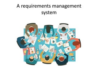 A requirements management
system
 