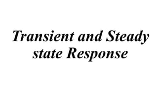 Transient and Steady
state Response
 