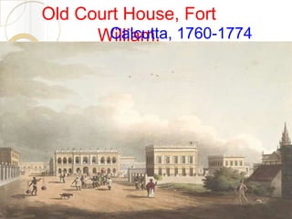 Old Court House, Fort
William,
Calcutta, 1760-1774
 