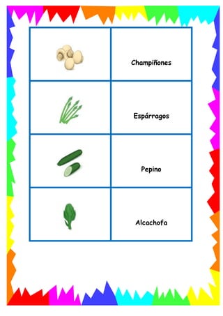 Champiñones
Espárragos
Pepino
Alcachofa
 