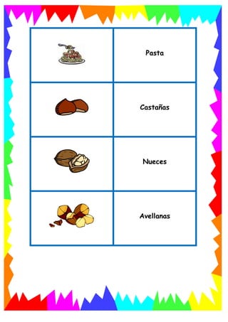 Pasta
Castañas
Nueces
Avellanas
 