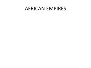 AFRICAN EMPIRES
 