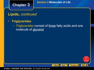 Section 2 Molecules of Life
   Chapter 3

Lipids, continued
• Triglycerides
   – Triglycerides consist of three fatty acids and one
     molecule of glycerol.
 