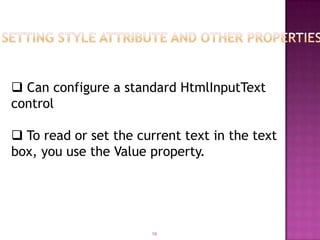  Can configure a standard HtmlInputText
control

 To read or set the current text in the text
box, you use the Value property.




                       19
 