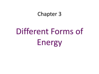 Chapter 3
Different Forms of
Energy
 