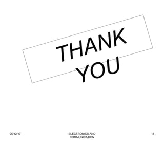05/12/17 ELECTRONICS AND
COMMUNICATION
15
THANK
YOU
 