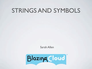 STRINGS AND SYMBOLS




       Sarah Allen
 