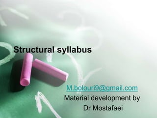 Structural syllabus
M.bolouri9@gmail.com
Material development by
Dr Mostafaei
 