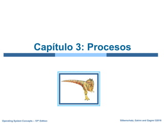 Silberschatz, Galvin and Gagne ©2018
Operating System Concepts – 10th Edition
Capítulo 3: Procesos
 
