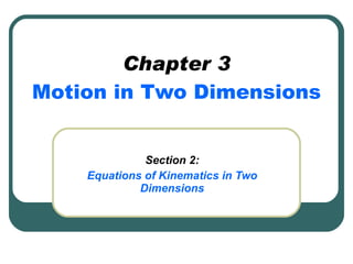 Chapter 3 Motion in Two Dimensions Section 2: Equations of Kinematics in Two Dimensions 
