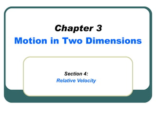 Chapter 3 Motion in Two Dimensions Section 4: Relative Velocity 