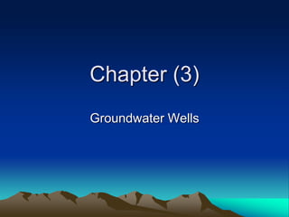Chapter (3)
Groundwater Wells
 