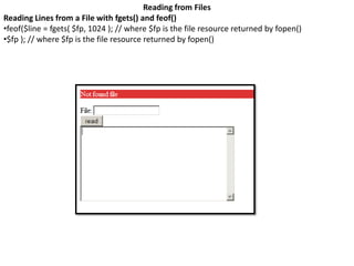 Reading from Files
Reading Lines from a File with fgets() and feof()
•feof($line = fgets( $fp, 1024 ); // where $fp is the file resource returned by fopen()
•$fp ); // where $fp is the file resource returned by fopen()
 