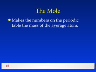 The Mole Makes the numbers on the periodic table the mass of the  average  atom. 