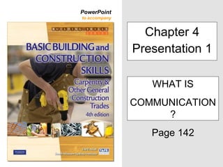 PowerPoint
to accompany
Chapter 4
Presentation 1
WHAT IS
COMMUNICATION
?
Page 142
 