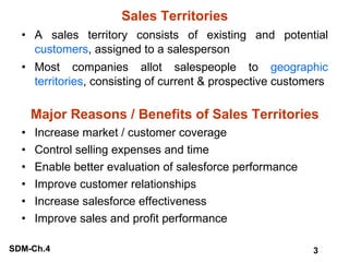 Sales Territories A sales territory consists of existing and potential  customers , assigned to a salesperson Most companies allot salespeople to  geographic territories , consisting of current & prospective customers Major Reasons / Benefits of Sales Territories Increase market / customer coverage Control selling expenses and time Enable better evaluation of salesforce performance Improve customer relationships Increase salesforce effectiveness Improve sales and profit performance 