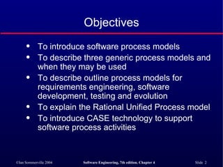 Objectives To introduce software process models To describe three generic process models and when they may be used To describe outline process models for requirements engineering, software development, testing and evolution To explain the Rational Unified Process model To introduce CASE technology to support software process activities 