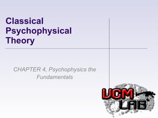 Classical Psychophysical Theory CHAPTER 4, Psychophysics the Fundamentals 