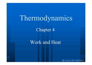 Thermodynamics
    Chapter 4

  Work and Heat


                  國立成功大學工程科學系
 