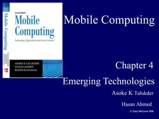 Mobile Computing


            Chapter 4
Emerging Technologies
           Asoke K Talukder
              Hasan Ahmed
                 © Tata McGraw Hill
 