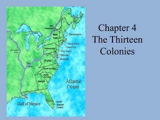 Chapter 4
The Thirteen
 Colonies
 