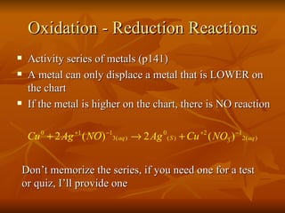 Oxidation - Reduction Reactions ,[object Object],[object Object],[object Object],Don’t memorize the series, if you need one for a test or quiz, I’ll provide one 