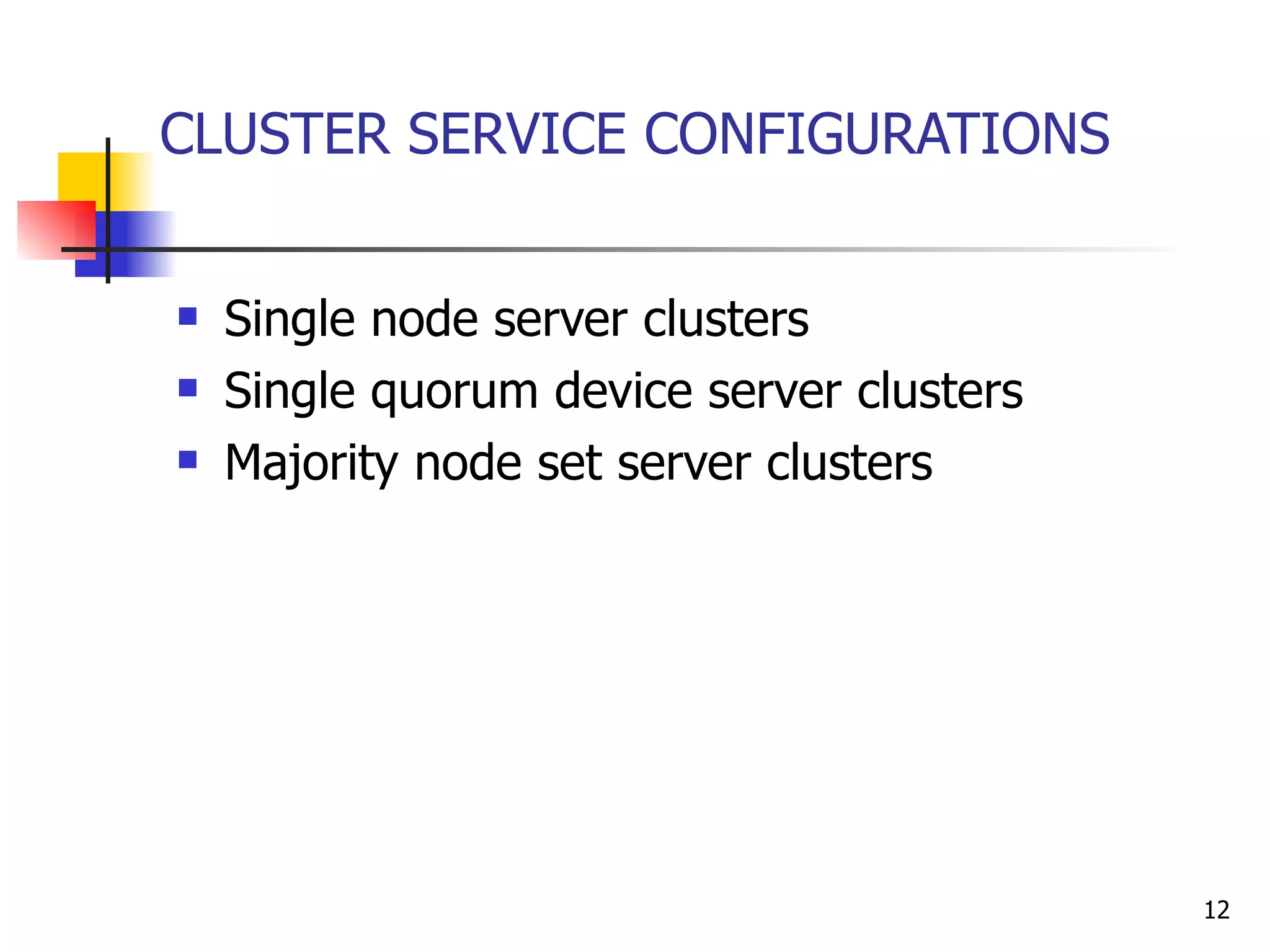 CLUSTER SERVICE CONFIGURATIONS Single node server clusters Single quorum device server clusters Majority node set server clusters 