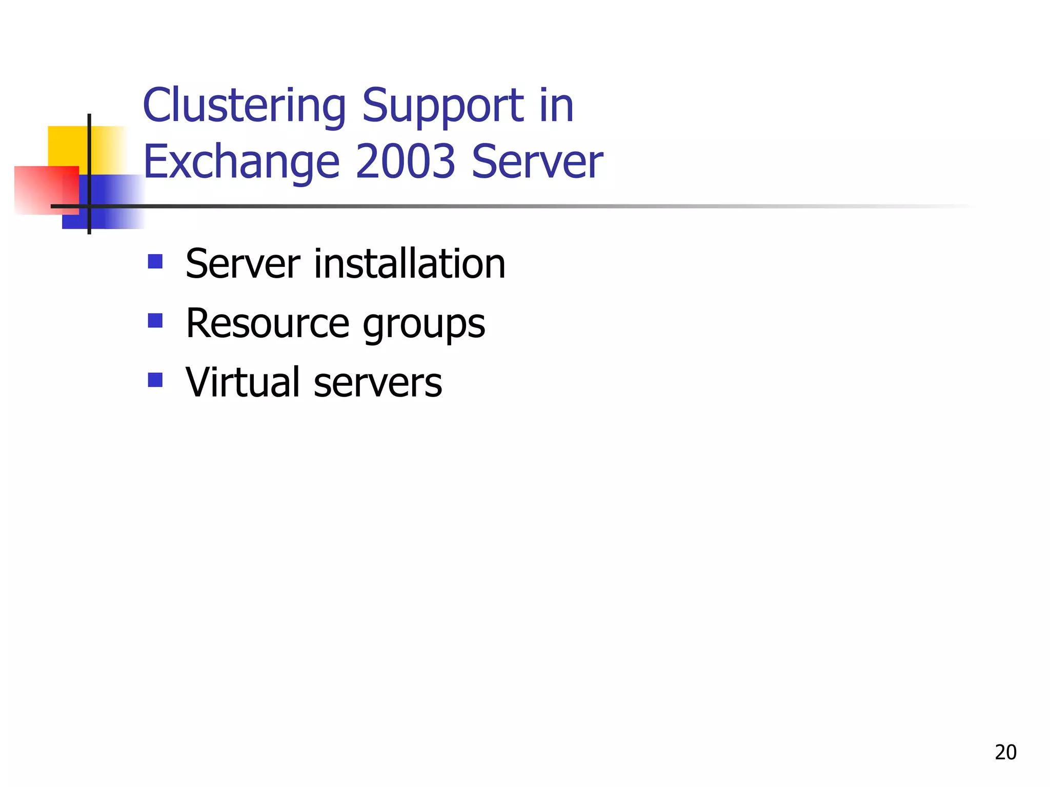 Clustering Support in  Exchange 2003 Server Server installation Resource groups Virtual servers 