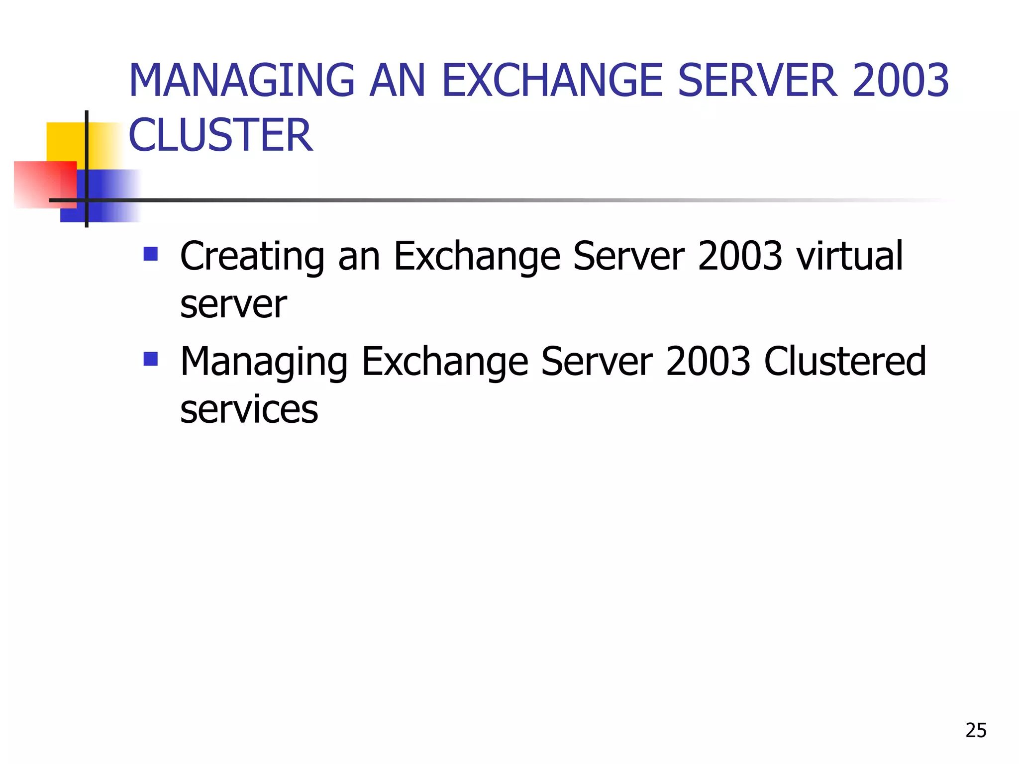 MANAGING AN EXCHANGE SERVER 2003 CLUSTER Creating an Exchange Server 2003 virtual server Managing Exchange Server 2003 Clustered services 