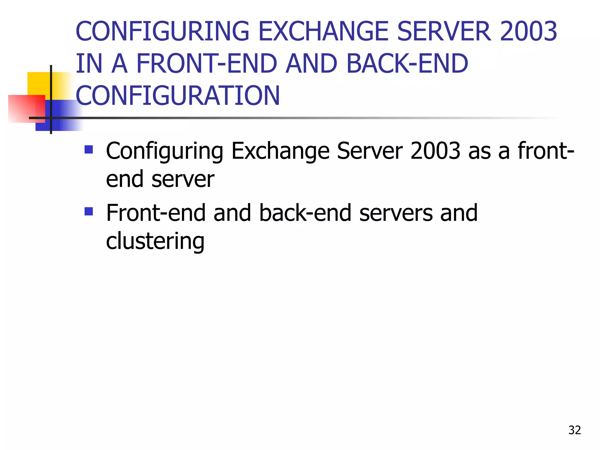 CONFIGURING EXCHANGE SERVER 2003 IN A FRONT-END AND BACK-END CONFIGURATION Configuring Exchange Server 2003 as a front-end server Front-end and back-end servers and clustering 