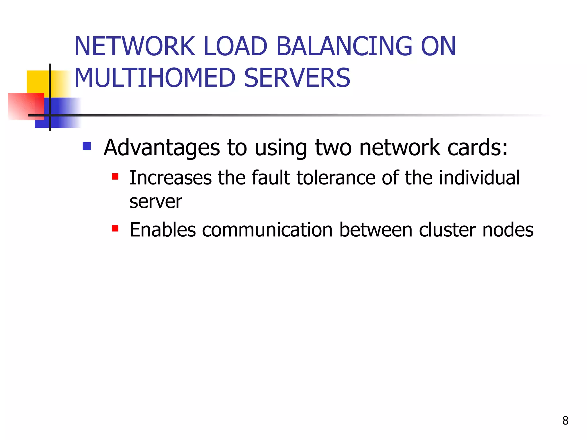 NETWORK LOAD BALANCING ON MULTIHOMED SERVERS Advantages to using two network cards: Increases the fault tolerance of the individual server Enables communication between cluster nodes 