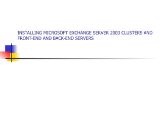 INSTALLING MICROSOFT EXCHANGE SERVER 2003 CLUSTERS AND FRONT-END AND BACK‑END SERVERS 