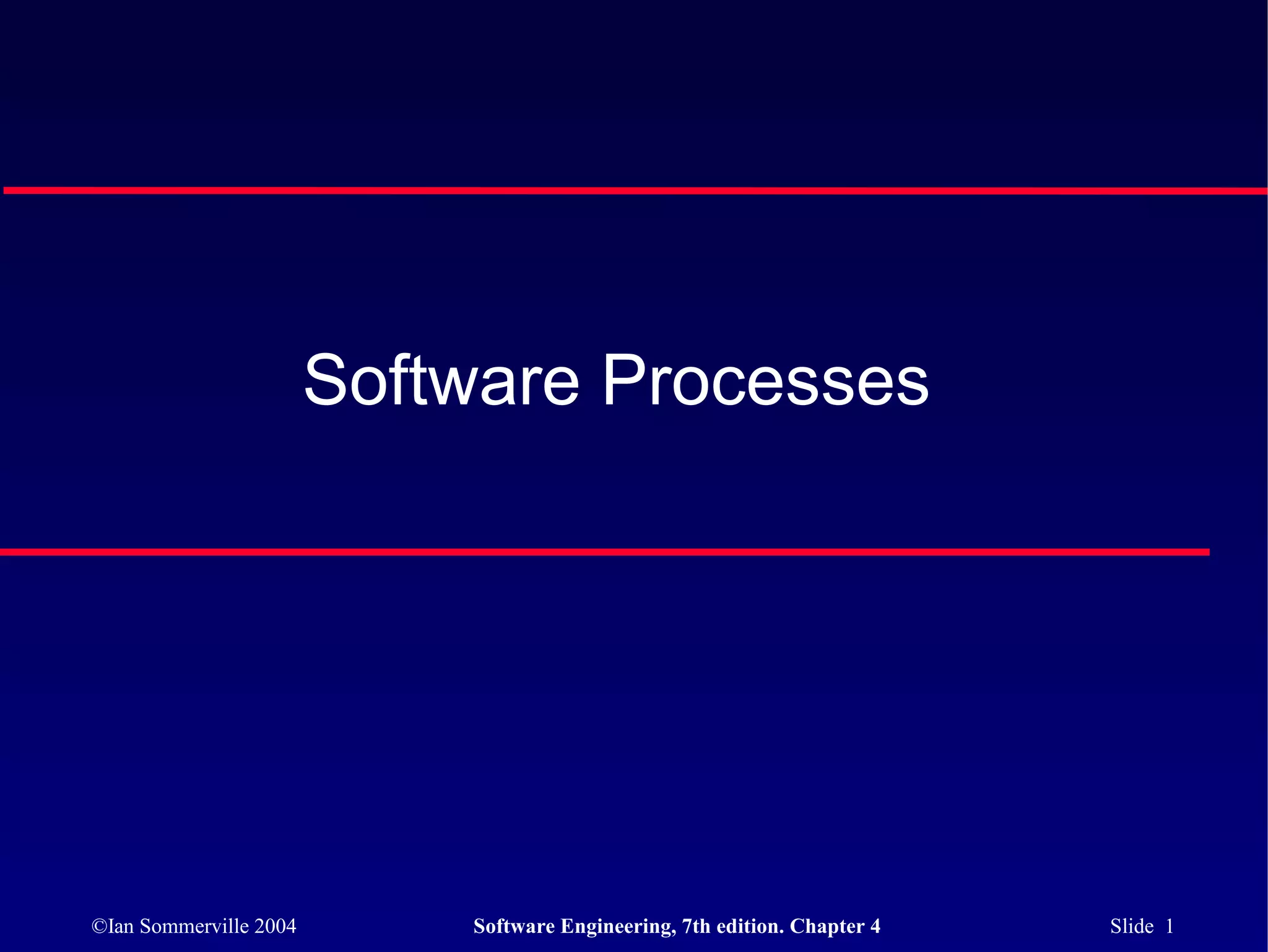 Software Processes




©Ian Sommerville 2004       Software Engineering, 7th edition. Chapter 4   Slide 1
 