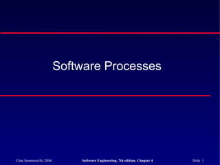 Software Processes




©Ian Sommerville 2004       Software Engineering, 7th edition. Chapter 4   Slide 1
 