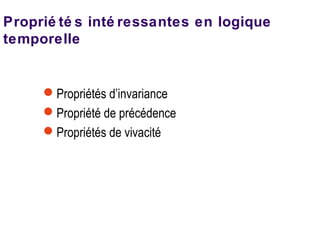 Proprié té s inté ressantes en logique
temporelle
Propriétés d’invariance
Propriété de précédence
Propriétés de vivacité
 