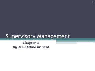 1

Supervisory Management
Chapter 4
By:Mr.Abdinasir Said

 