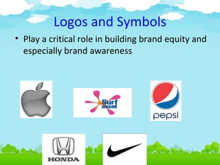 Logos and Symbols
• Play a critical role in building brand equity and
especially brand awareness

4.17

 
