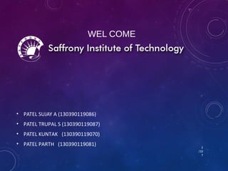 WEL COME 
• PATEL SUJAY A (130390119086) 
• PATEL TRUPAL S (130390119087) 
• PATEL KUNTAK (130390119070) 
• PATEL PARTH (130390119081) 
2 
/10 
7 
 
