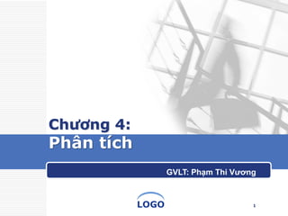 LOGO 
Chương 4: Phân tích 
1 
GVLT: Phạm Thi Vương  