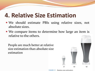 4. Relative Size Estimation
 We should estimate PBIs using relative sizes, not
absolute sizes.
 We compare items to determine how large an item is
relative to the others.
People are much better at relative
size estimation than absolute size
estimation
 