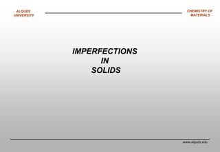 www.alquds.edu
ALQUDS
UNIVERSITY
CHEMISTRY OF
MATERIALS
IMPERFECTIONS
IN
SOLIDS
 