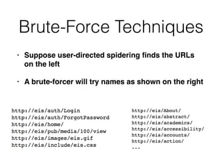 Brute-Force Techniques
• Suppose user-directed spidering ﬁnds the URLs
on the left
• A brute-forcer will try names as shown on the right
 